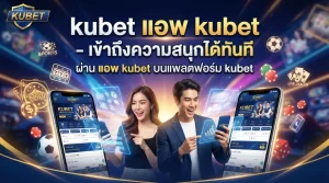 kubet แอ พ kubet - เข้าถึงความสนุกได้ทันทีผ่าน แอ พ kubet บนแพลตฟอร์ม kubet